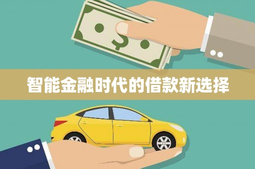 沿河智能金融时代的借款新选择
