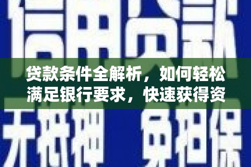 八宿贷款条件全解析，如何轻松满足银行要求，快速获得资金支持