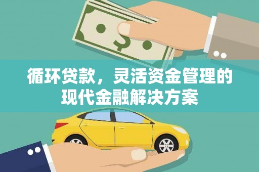 南乐循环贷款，灵活资金管理的现代金融解决方案