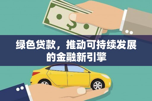 兰州绿色贷款，推动可持续发展的金融新引擎