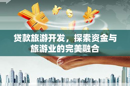 江东贷款旅游开发，探索资金与旅游业的完美融合