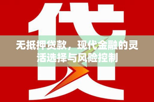 彬县无抵押贷款，现代金融的灵活选择与风险控制