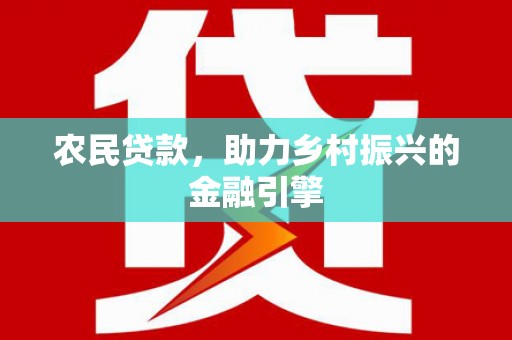长兴农民贷款，助力乡村振兴的金融引擎