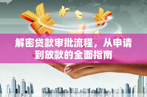 乡城解密贷款审批流程，从申请到放款的全面指南