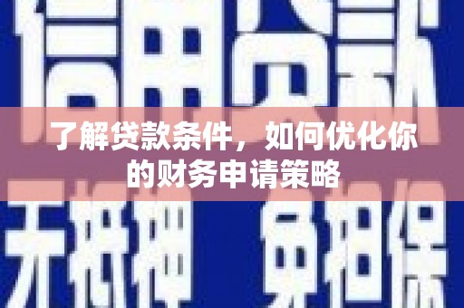 秦州了解贷款条件，如何优化你的财务申请策略