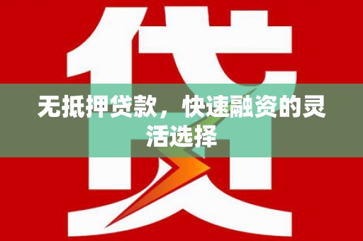 太保无抵押贷款，快速融资的灵活选择