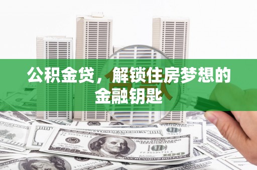 泸水公积金贷，解锁住房梦想的金融钥匙