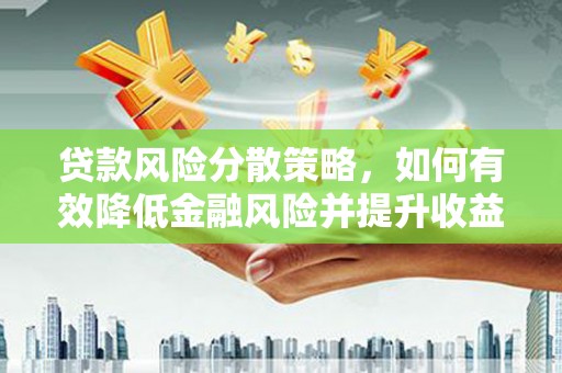 长洲贷款风险分散策略，如何有效降低金融风险并提升收益