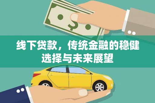 佳县线下贷款，传统金融的稳健选择与未来展望