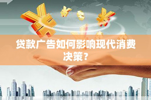 玉山贷款广告如何影响现代消费决策？