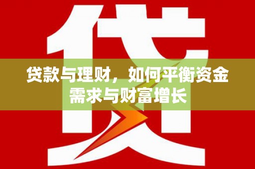 永安贷款与理财，如何平衡资金需求与财富增长