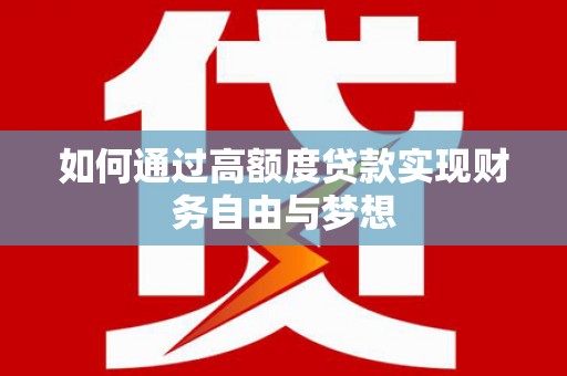 长沙如何通过高额度贷款实现财务自由与梦想