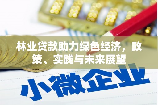 张家川林业贷款助力绿色经济，政策、实践与未来展望