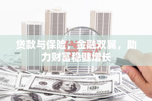 竹塘贷款与保险，金融双翼，助力财富稳健增长