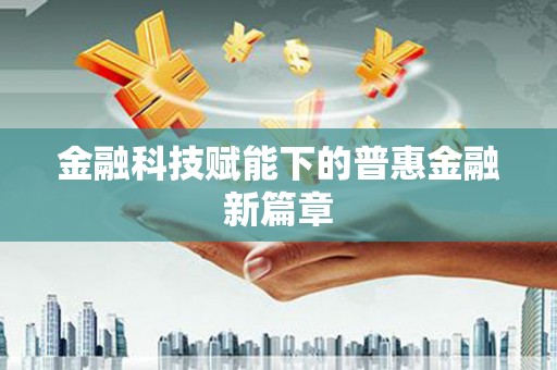 永靖金融科技赋能下的普惠金融新篇章 永靖金融科技赋能下的普惠金融新篇章