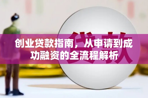 颍州创业贷款指南，从申请到成功融资的全流程解析